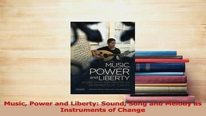 Download  Music Power and Liberty Sound Song and Melody as Instruments of Change Ebook Online