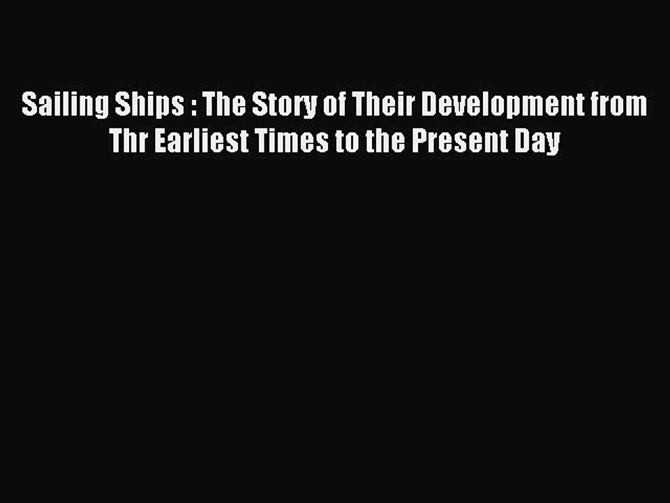 Read Sailing Ships : The Story of Their Development from Thr Earliest Times to the Present