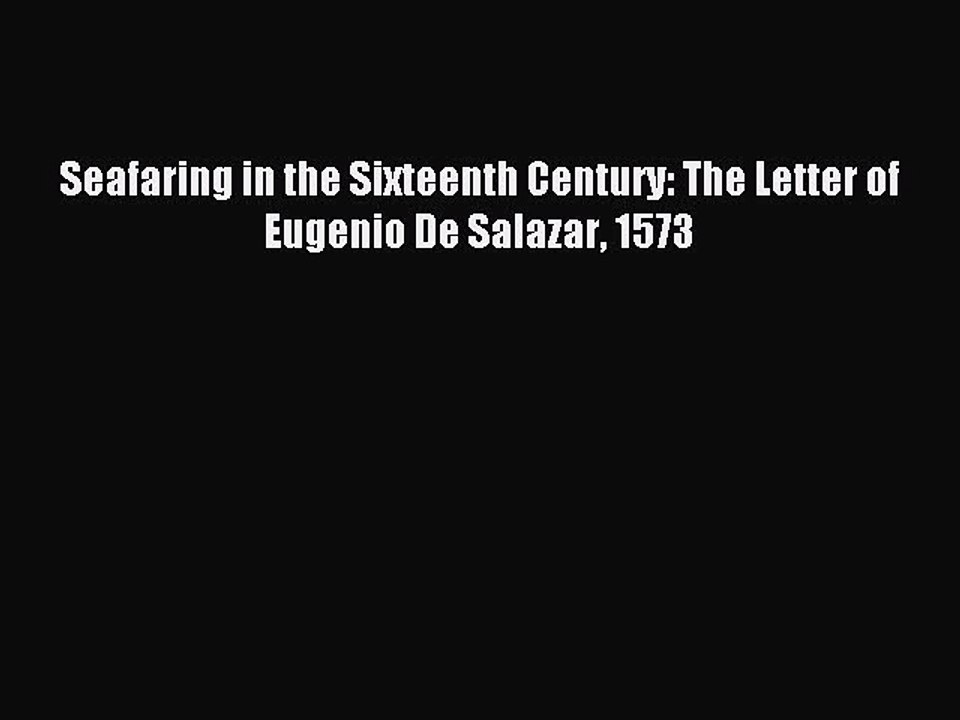 Read Seafaring in the Sixteenth Century: The Letter of Eugenio De Salazar 1573 Ebook Free