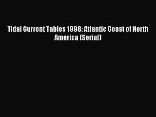 Read Tidal Current Tables 1998: Atlantic Coast of North America (Serial) Ebook Free
