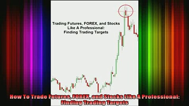 Downlaod Full PDF Free How To Trade Futures FOREX and Stocks Like A Professional Finding Trading Targets Full Free
