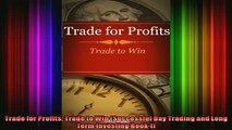 READ book  Trade for Profits Trade to Win Successful Day Trading and Long Term Investing Book 1 Full Free