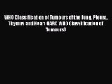 Read WHO Classification of Tumours of the Lung Pleura Thymus and Heart (IARC WHO Classification