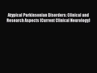 Read Atypical Parkinsonian Disorders: Clinical and Research Aspects (Current Clinical Neurology)