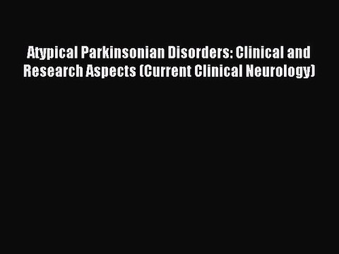 Read Atypical Parkinsonian Disorders: Clinical and Research Aspects (Current Clinical Neurology)