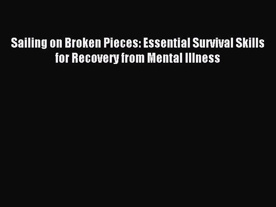 Read Sailing on Broken Pieces: Essential Survival Skills for Recovery from Mental Illness Ebook