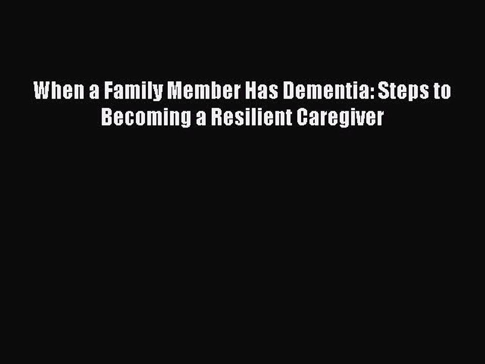 Read When a Family Member Has Dementia: Steps to Becoming a Resilient Caregiver Ebook Free