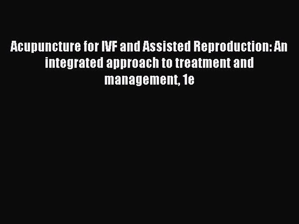 Read Acupuncture for IVF and Assisted Reproduction: An integrated approach to treatment and