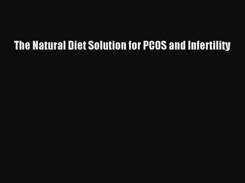 Read The Natural Diet Solution for PCOS and Infertility PDF Online