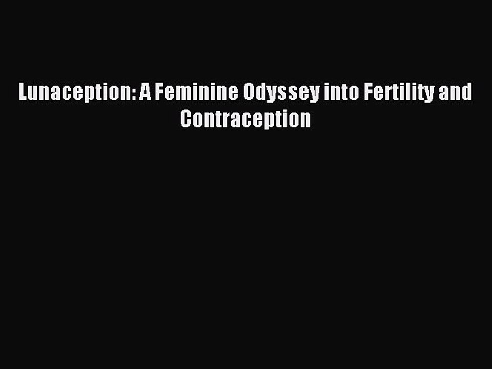 Read Lunaception: A Feminine Odyssey into Fertility and Contraception Ebook Free