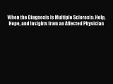 Read When the Diagnosis Is Multiple Sclerosis: Help Hope and Insights from an Affected Physician