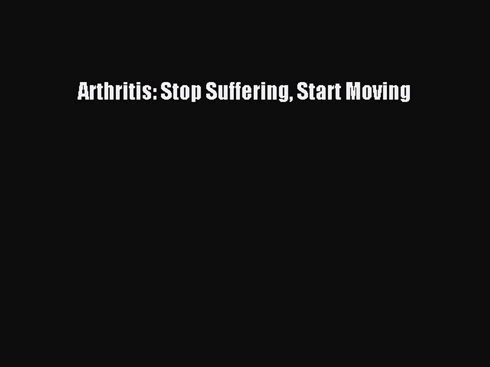 Read Arthritis: Stop Suffering Start Moving Ebook Free