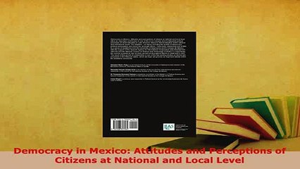 PDF  Democracy in Mexico Attitudes and Perceptions of Citizens at National and Local Level Free Books