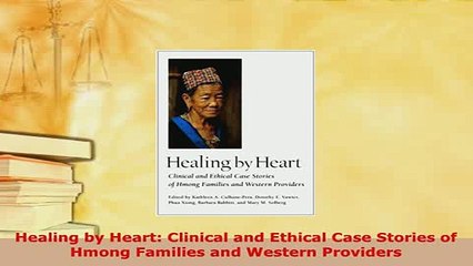 PDF  Healing by Heart Clinical and Ethical Case Stories of Hmong Families and Western Read Online