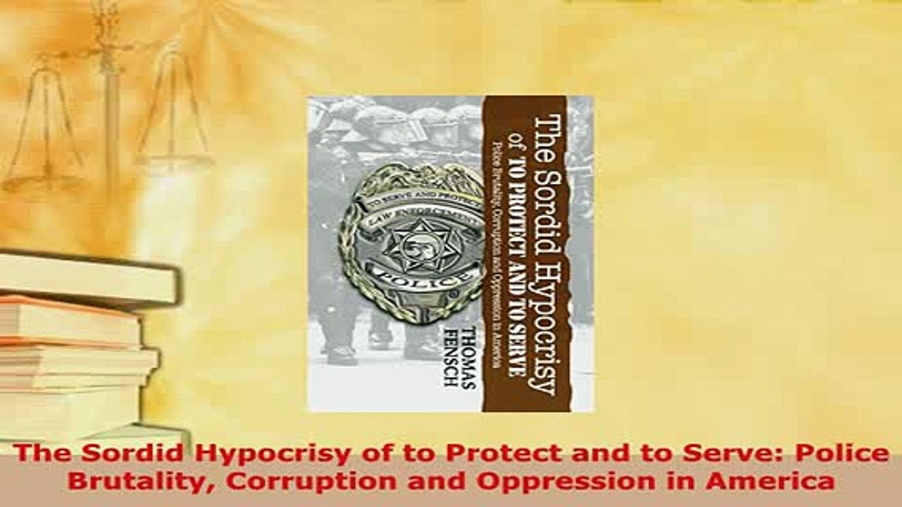 PDF  The Sordid Hypocrisy of to Protect and to Serve Police Brutality Corruption and Free Books