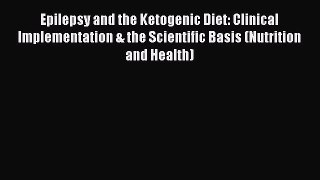 Read Epilepsy and the Ketogenic Diet: Clinical Implementation & the Scientific Basis (Nutrition