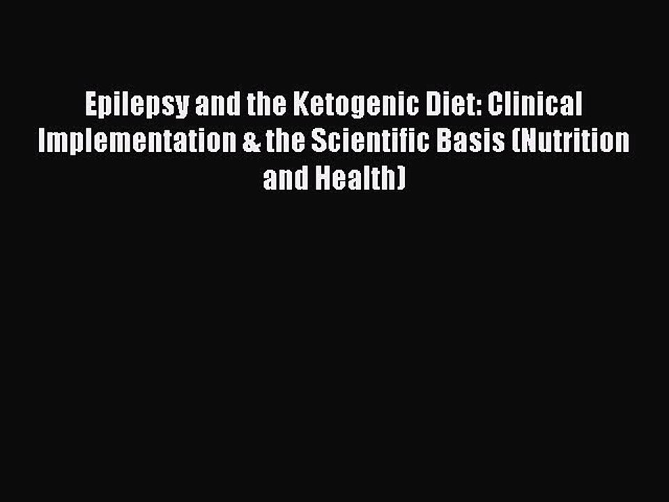 Read Epilepsy and the Ketogenic Diet: Clinical Implementation & the Scientific Basis (Nutrition
