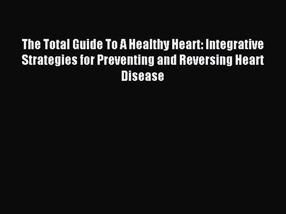 Read The Total Guide To A Healthy Heart: Integrative Strategies for Preventing and Reversing