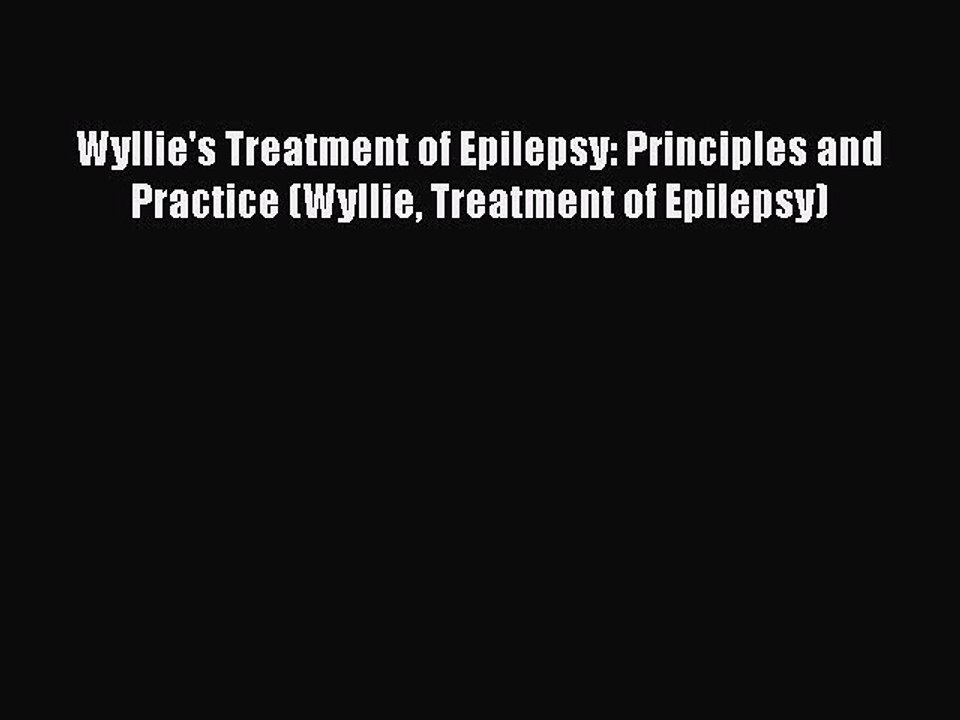 Read Wyllie's Treatment of Epilepsy: Principles and Practice (Wyllie Treatment of Epilepsy)