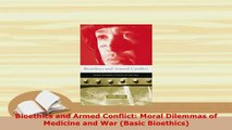 Download  Bioethics and Armed Conflict Moral Dilemmas of Medicine and War Basic Bioethics Free Books