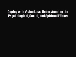 Read Coping with Vision Loss: Understanding the Psychological Social and Spiritual Effects