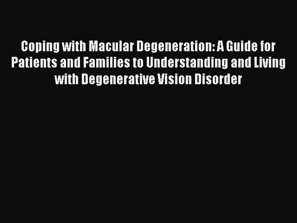 Read Coping with Macular Degeneration: A Guide for Patients and Families to Understanding and