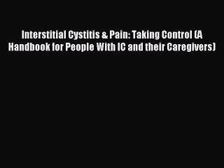 Read Interstitial Cystitis & Pain: Taking Control (A Handbook for People With IC and their