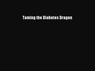 Read Taming the Diabetes Dragon Ebook Free