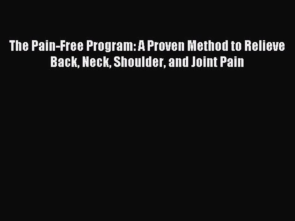 Read The Pain-Free Program: A Proven Method to Relieve Back Neck Shoulder and Joint Pain Ebook