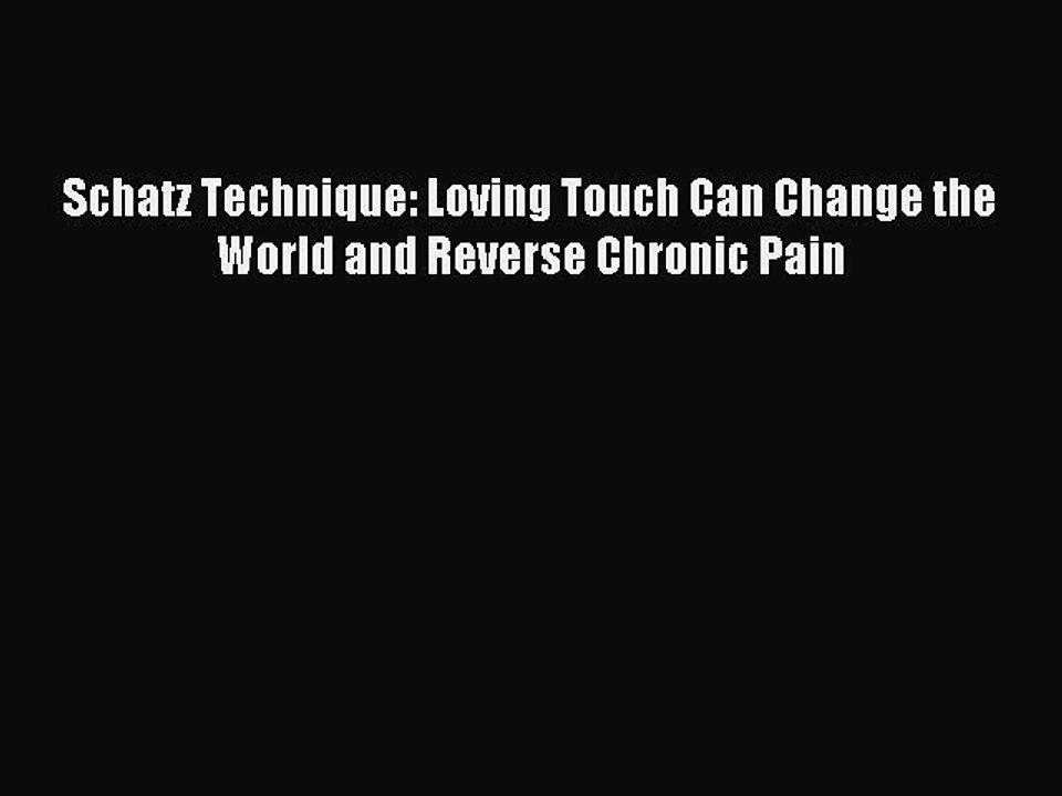 Read Schatz Technique: Loving Touch Can Change the World and Reverse Chronic Pain Ebook Free