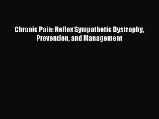Download Chronic Pain: Reflex Sympathetic Dystrophy Prevention and Management Ebook Free