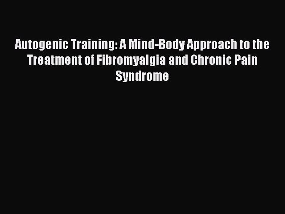 Read Autogenic Training: A Mind-Body Approach to the Treatment of Fibromyalgia and Chronic