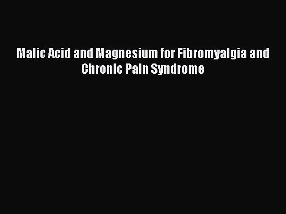 Download Malic Acid and Magnesium for Fibromyalgia and Chronic Pain Syndrome Ebook Online