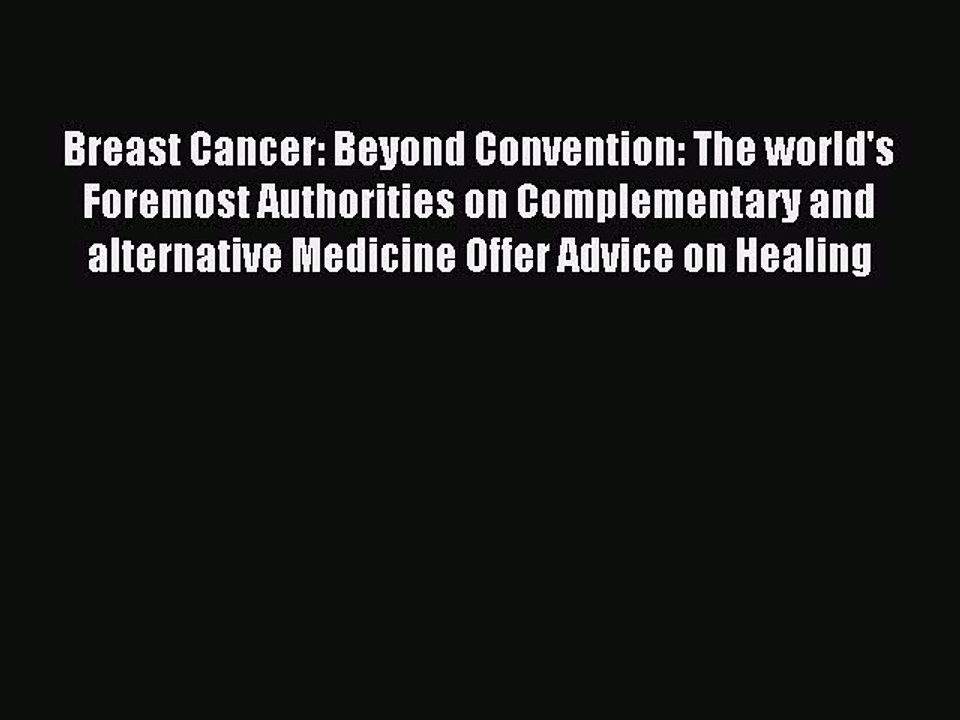 Read Breast Cancer: Beyond Convention: The world's Foremost Authorities on Complementary and