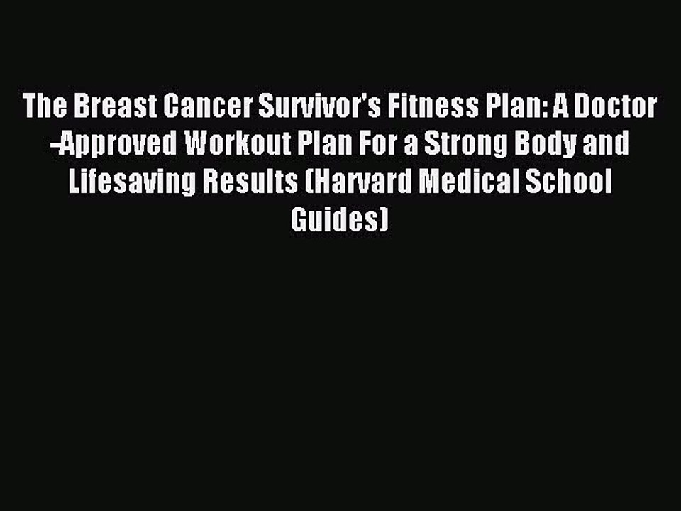 Read The Breast Cancer Survivor's Fitness Plan: A Doctor-Approved Workout Plan For a Strong