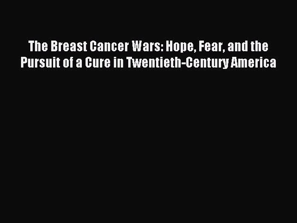 Read The Breast Cancer Wars: Hope Fear and the Pursuit of a Cure in Twentieth-Century America