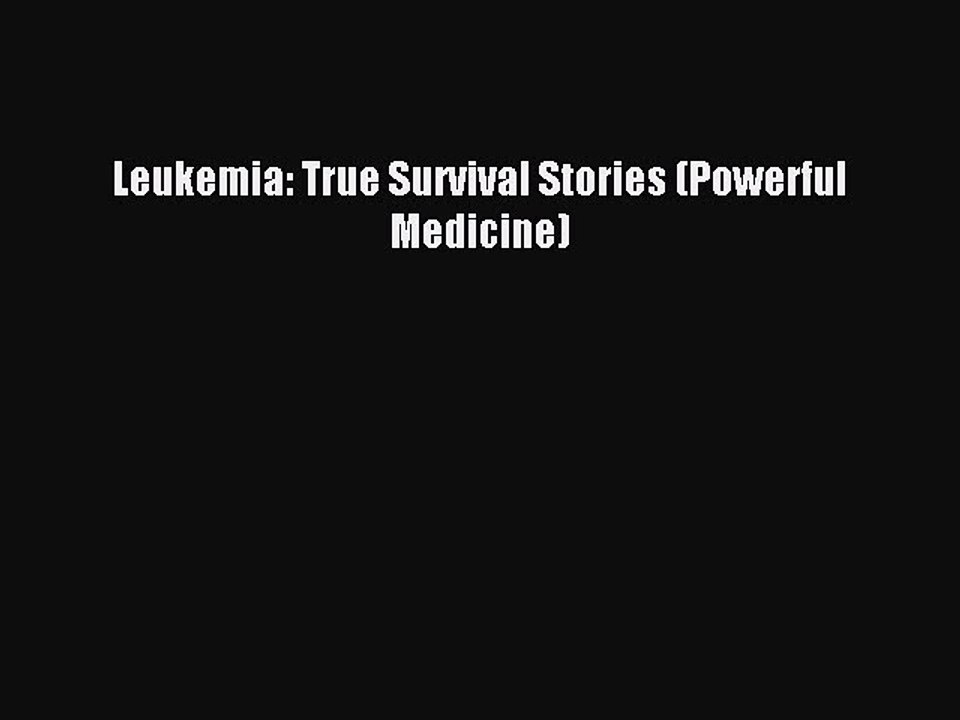 Read Leukemia: True Survival Stories (Powerful Medicine) Ebook Free