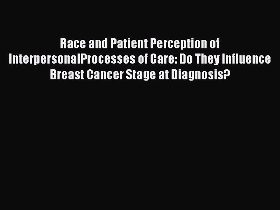 Read Race and Patient Perception of InterpersonalProcesses of Care: Do They Influence Breast