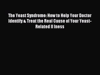 Read The Yeast Syndrome: How to Help Your Doctor Identify & Treat the Real Cause of Your Yeast-Related