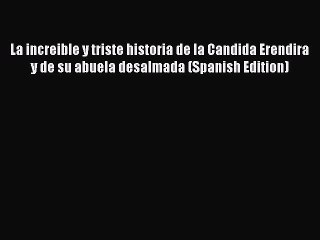 Read La increible y triste historia de la Candida Erendira y de su abuela desalmada (Spanish