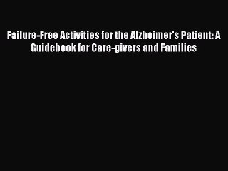 Read Failure-Free Activities for the Alzheimer's Patient: A Guidebook for Care-givers and Families