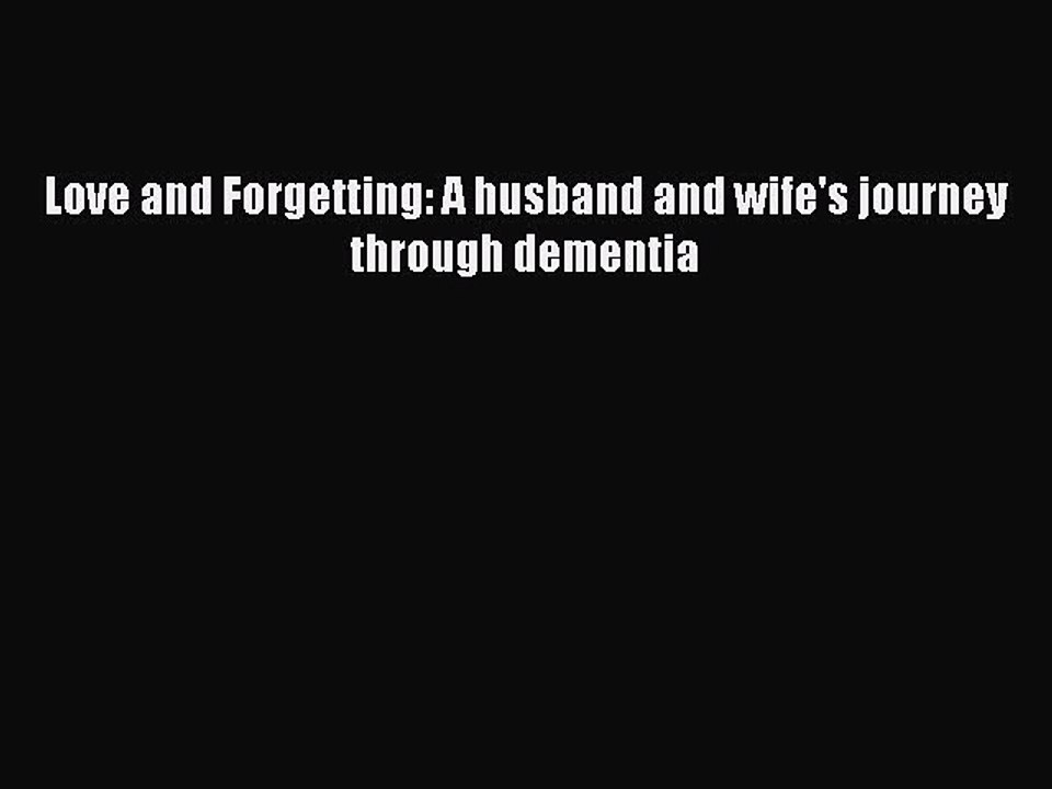 Read Love and Forgetting: A husband and wife's journey through dementia Ebook Free