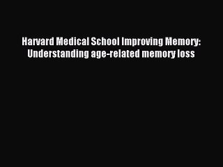 Read Harvard Medical School Improving Memory: Understanding age-related memory loss Ebook Free