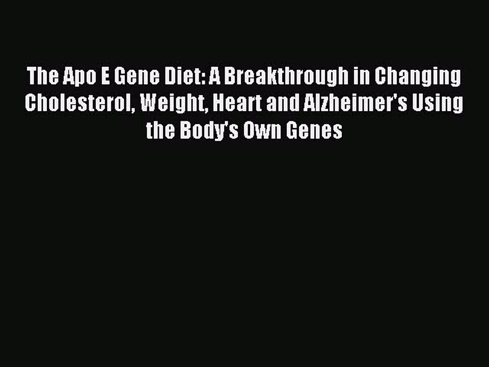 Read The Apo E Gene Diet: A Breakthrough in Changing Cholesterol Weight Heart and Alzheimer's