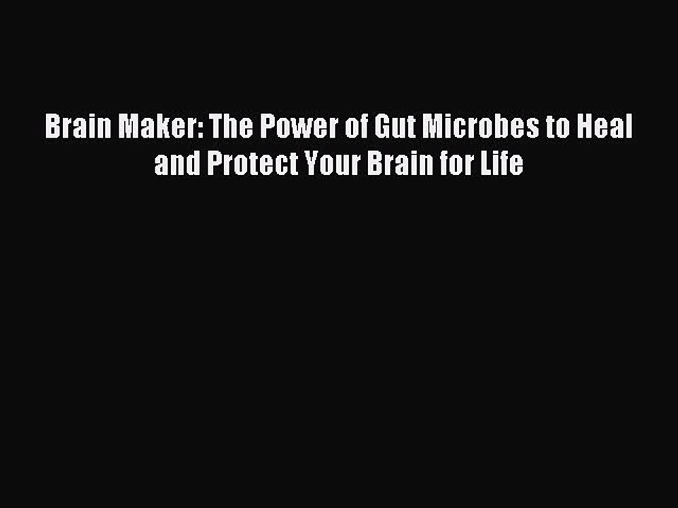 Download Brain Maker: The Power of Gut Microbes to Heal and Protect Your Brain for Life Ebook