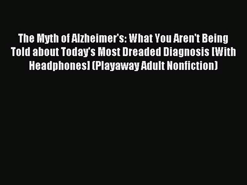 Read The Myth of Alzheimer's: What You Aren't Being Told about Today's Most Dreaded Diagnosis