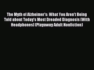 Read The Myth of Alzheimer's: What You Aren't Being Told about Today's Most Dreaded Diagnosis
