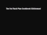 Read The Fat Flush Plan Cookbook (Gittleman) Ebook Free
