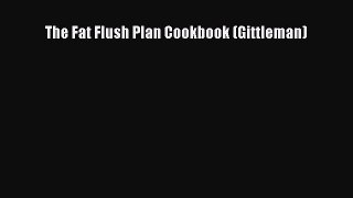 Read The Fat Flush Plan Cookbook (Gittleman) Ebook Free