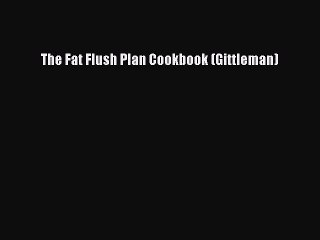 Read The Fat Flush Plan Cookbook (Gittleman) Ebook Free